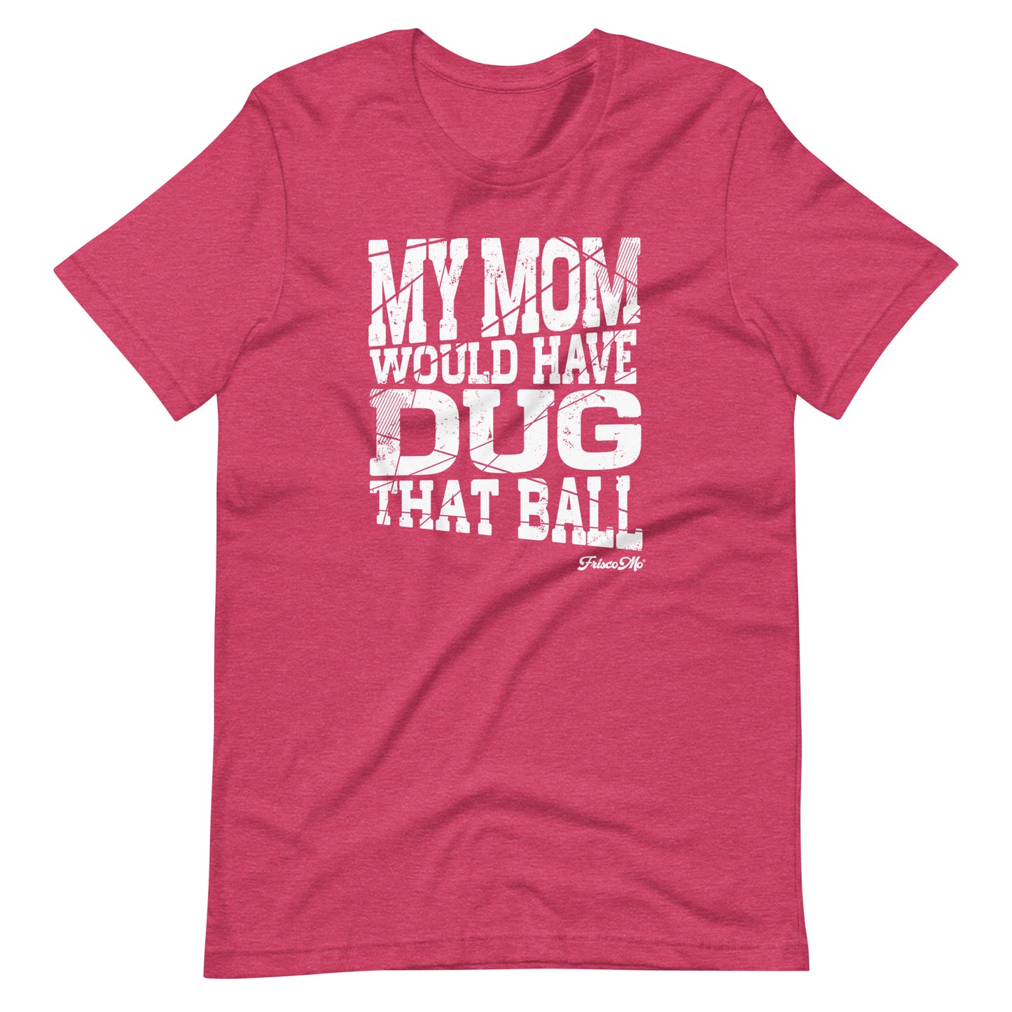 My Mom Would Have Dug That Ball Tee